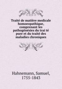 Trait de matire medicale homoeopathique, comprenant les pathognsies du trai t pure et du trait des maladies chroniques