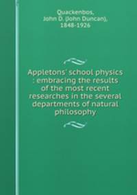 Appletons` school physics : embracing the results of the most recent researches in the several departments of natural philosophy
