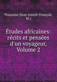 tudes africaines: rcits et penses d`un voyageur, Volume 2