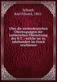 Uber die niederdeutschen bertragungen der Lutherschen bersetzung des N.T. : welche im 16. jahrhundert im Druck erschienen