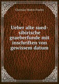 Ueber alte sued-sibirische graeberfunde mit inschriften von gewissem datum