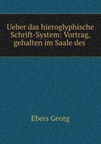 Ueber das hieroglyphische Schrift-System: Vortrag, gehalten im Saale des .