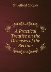 A Practical Treatise on the Diseases of the Rectum