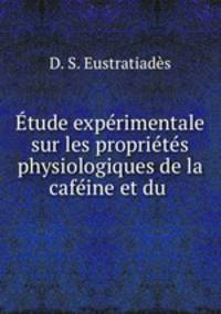 tude exprimentale sur les proprits physiologiques de la cafine et du .