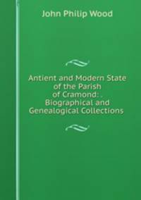 Antient and Modern State of the Parish of Cramond: . Biographical and Genealogical Collections .