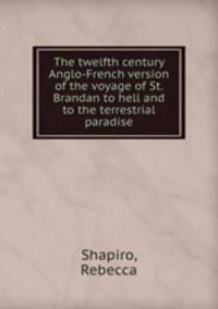 The twelfth century Anglo-French version of the voyage of St. Brandan to hell and to the terrestrial paradise