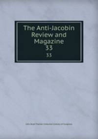 The Anti-Jacobin Review and Magazine. 33