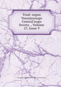 Trud: organ Vsesojuznogo Centralnogo Soveta ., Volume 27, Issue 9