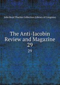 The Anti-Jacobin Review and Magazine. 29