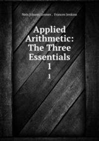 Applied Arithmetic: The Three Essentials. 1