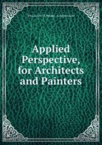Applied Perspective, for Architects and Painters