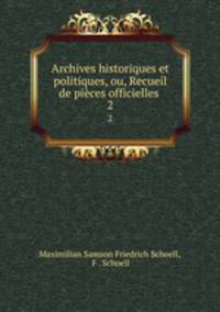 Archives historiques et politiques, ou, Recueil de pices officielles .. 2