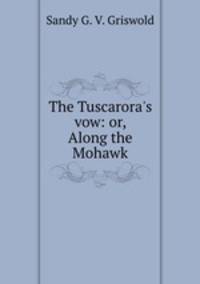 The Tuscarora`s vow: or, Along the Mohawk