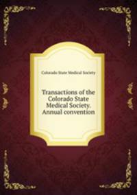 Transactions of the Colorado State Medical Society. Annual convention