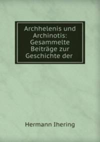Archhelenis und Archinotis: Gesammelte Beitrge zur Geschichte der .
