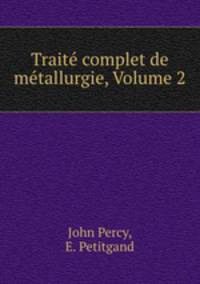 Trait complet de mtallurgie, Volume 2