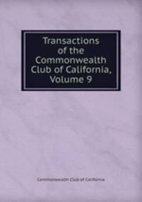Transactions of the Commonwealth Club of California, Volume 9