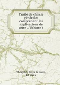 Trait de chimie gnrale: comprenant les applications de cette ., Volume 6