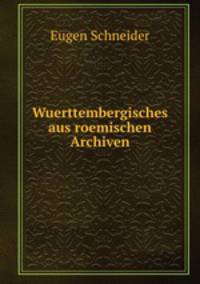 Wuerttembergisches aus roemischen Archiven