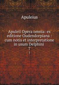 Apuleii Opera omnia: ex editione Oudendorpiana : cum notis et interpretatione in usum Delphini .. 7
