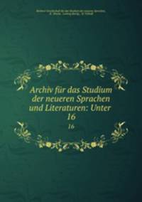 Archiv fr das Studium der neueren Sprachen und Literaturen: Unter .. 16