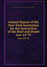 Annual Report of the New-York Institution for the Instruction of the Deaf and Dumb. nos. 63-70