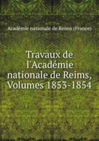 Travaux de l`Acadmie nationale de Reims, Volumes 1853-1854