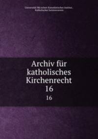 Archiv fr katholisches Kirchenrecht. 16