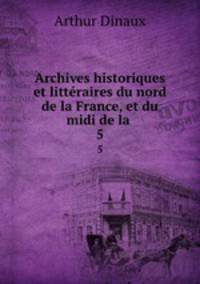 Archives historiques et littraires du nord de la France, et du midi de la .. 5