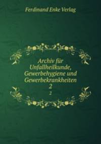 Archiv fr Unfallheilkunde, Gewerbehygiene und Gewerbekrankheiten. 2