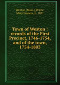 Town of Weston : records of the First Precinct, 1746-1754, and of the town, 1754-1803