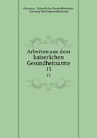Arbeiten aus dem kaiserlichen Gesundheitsamte. 13