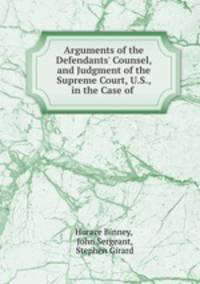 Arguments of the Defendants` Counsel, and Judgment of the Supreme Court, U.S., in the Case of .