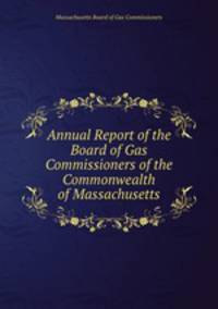 Annual Report of the Board of Gas Commissioners of the Commonwealth of Massachusetts