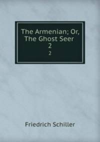 The Armenian; Or, The Ghost Seer .. 2