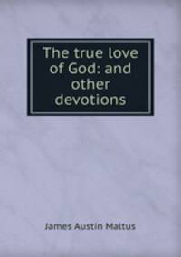 The true love of God: and other devotions