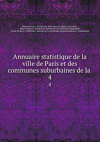Annuaire statistique de la ville de Paris et des communes suburbaines de la .. 4