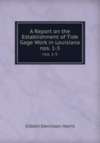 A Report on the Establishment of Tide Gage Work in Louisiana. nos. 1-5