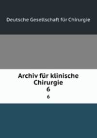 Archiv fr klinische Chirurgie. 6