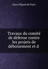 Travaux du comit de dfense contre les projets de dboisement et d .