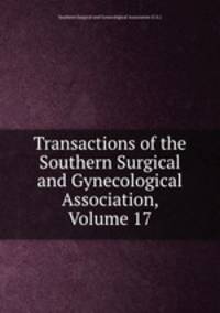 Transactions of the Southern Surgical and Gynecological Association, Volume 17