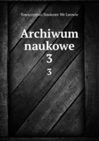 Archiwum naukowe. 3