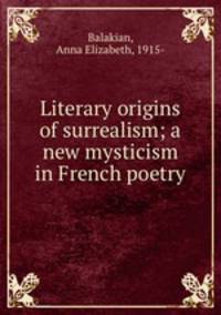 Literary origins of surrealism; a new mysticism in French poetry