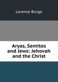 Aryas, Semites and Jews: Jehovah and the Christ