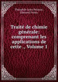 Trait de chimie gnrale: comprenant les applications de cette ., Volume 1