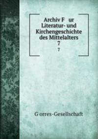 Archiv F ur Literatur- und Kirchengeschichte des Mittelalters. 7