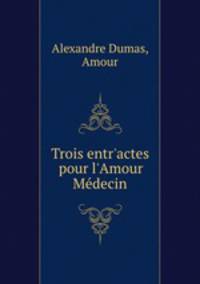 Trois entr`actes pour l`Amour Mdecin