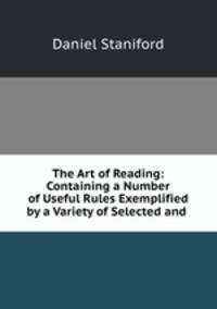 The Art of Reading: Containing a Number of Useful Rules Exemplified by a Variety of Selected and .