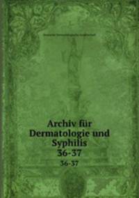 Archiv fr Dermatologie und Syphilis. 36-37