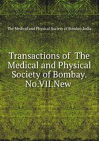 Transactions of The Medical and Physical Society of Bombay.No.VII.New .